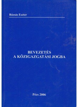 Rózsás Eszter - Bevezetés a közigazgatási jogba Rózsás Eszter - Bevezetés a közigazgatási jogba, Pécs 2006 antikvár könyv