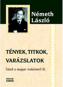Németh László - Tények, titkok, varázslatok - Írások a magyar irodalomról III. Németh László - Tények, titkok, varázslatok - Írások a magyar irodalomról III., null 2017 antikvár könyv