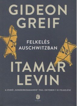 GREIF, Gideon; LEVIN Itamar - Felkelés Auschwitzban, Budapest 2017 antikvár könyv
