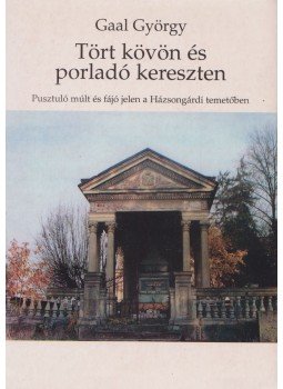 Gaal György - Tört kövön és porladó kereszten, Kolozsvár 2003 antikvár könyv