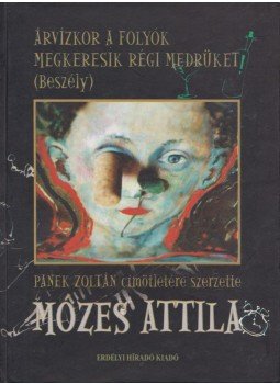 Panek Zoltán, Mózes Attila - Árvízkor a folyók megkeresik régi medrüket Panek Zoltán, Mózes Attila - Árvízkor a folyók megkeresik régi medrüket, Kolozsvár 2002 antikvár könyv