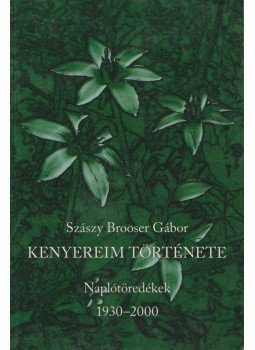 Szászy Brooser Gábor - Kenyereim története Szászy Brooser Gábor - Kenyereim története, Budapest 2004 antikvár könyv