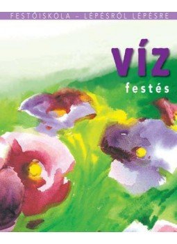 Medgyesy Zsófia (szerk.) - Vízfestés - Festőiskola - lépésről lépésre Medgyesy Zsófia (szerk.) - Vízfestés - Festőiskola - lépésről lépésre, 2017 antikvár könyv