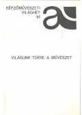 Ancsel Éva,Wehner Tibor,Hermann István,Rideg Gábor,Fekete György,Fukász György,Nagy Péter,Tasnádi Attila,Drecin József - Világunk tükre a művészet