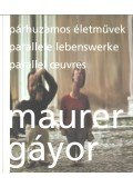 Maurer Dóra - Gáyor - Maurer: Párhuzamos életművek