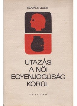 Kovács Judit - Utazás a női egyenjogúság körül Kovács Judit - Utazás a női egyenjogúság körül, Budapest 1966 antikvár könyv