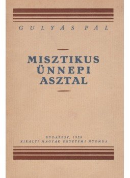 Gulyás Pál - Misztikus ünnepi asztal (dedikált) Gulyás Pál - Misztikus ünnepi asztal (dedikált), Budapest 1928 antikvár könyv