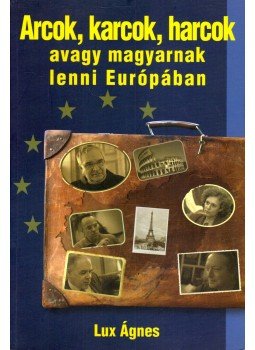 Lux Ágnes - Arcok, karcok, harcok avagy magyarnak lenni Európában, Budapest 2006 antikvár könyv