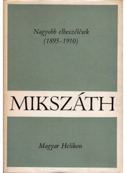 Mikszáth Kálmán - Nagyobb elbeszélések (1895-1910) Mikszáth Kálmán - Nagyobb elbeszélések (1895-1910), Budapest 1967 antikvár könyv