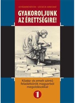KN 1210 ,  Hutvágnerné Róth Éva ,  Szücsné Dr. Harkó Enikő - Gyakoroljunk az érettségire 1. - Közép- és emelt szintű feladatkörök magyarból megoldásokkal, null 2018 antikvár könyv