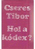 Cseres Tibor - Hol a kódex?