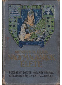 Benedek Elek - Nagy magyarok élete. Berzsenyi Dániel, Kölcsey Ferenc, Kisfaludy Károly, Katona József Benedek Elek - Nagy magyarok élete. Berzsenyi Dániel, Kölcsey Ferenc, Kisfaludy Károly, Katona József, Budapest 1907 antikvár könyv