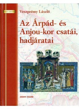 Veszprémy László - Az Árpád- és Anjou-kor csatái, hadjáratai Veszprémy László - Az Árpád- és Anjou-kor csatái, hadjáratai, Budapest 2008 antikvár könyv