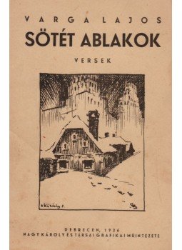 Varga Lajos - Sötét ablakok (aláírt) Varga Lajos - Sötét ablakok (aláírt), Debrecen 1936 antikvár könyv