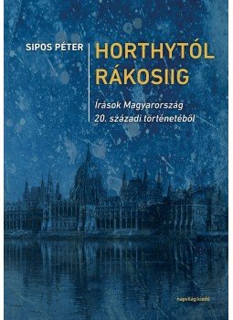 Sipos Péter - Horthytól Rákosiig Sipos Péter - Horthytól Rákosiig, null 2017 antikvár könyv