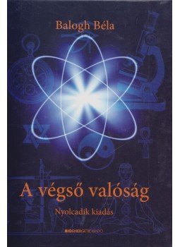 Balogh Béla - A végső valóság Balogh Béla - A végső valóság, Budapest 2011 antikvár könyv