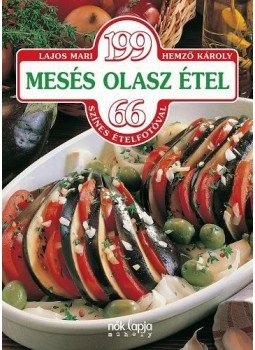 Lajos Mari, Hemző Károly - 199 mesés olasz étel - 66 színes ételfotóval Lajos Mari, Hemző Károly - 199 mesés olasz étel - 66 színes ételfotóval, Budapest 2017 antikvár könyv