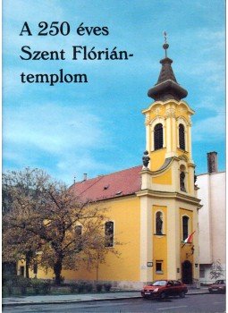 Mák Ferenc - A 250 éves Szent Flórián-templom Mák Ferenc - A 250 éves Szent Flórián-templom, Budapest 2003 antikvár könyv