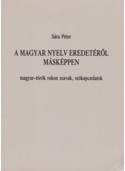 Sára Péter - A magyar nyelv eredetéről másképpen Sára Péter - A magyar nyelv eredetéről másképpen, Budapest 1994 antikvár könyv