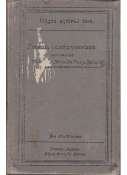 Dr. Schack Béla, Varga Bálint - Franczia beszédgyakorlatok Dr. Schack Béla, Varga Bálint - Franczia beszédgyakorlatok, Pozsony 1896 antikvár könyv