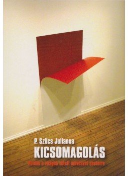 P. Szűcs Julianna - Kicsomagolás P. Szűcs Julianna - Kicsomagolás, Budapest 2008 antikvár könyv