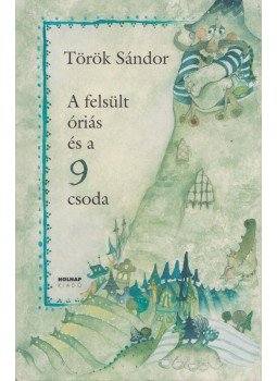 Török Sándor - A felsült óriás és a 9 csoda Török Sándor - A felsült óriás és a 9 csoda, Budapest 2005 antikvár könyv
