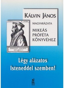 Kálvin János - Légy alázatos Isteneddel szemben! Kálvin János - Légy alázatos Isteneddel szemben!, Budapest 2003 antikvár könyv