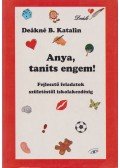 Deákné B. Katalin - Anya, taníts engem!