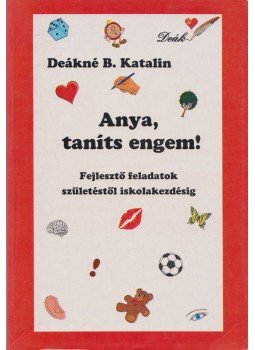 DEÁKNÉ B. KATALIN - Anya, taníts engem! DEÁKNÉ B. KATALIN - Anya, taníts engem!, Pápa 0 antikvár könyv