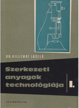 Dr. Gillemot László - Szerkezeti anyagok technológiája I., Budapest 1985 antikvár könyv