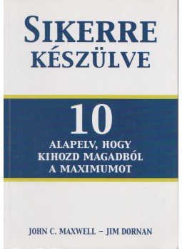 John C. Maxwell , Jim Dornan - Sikerre készülve John C. Maxwell , Jim Dornan - Sikerre készülve, Budapest 2012 antikvár könyv