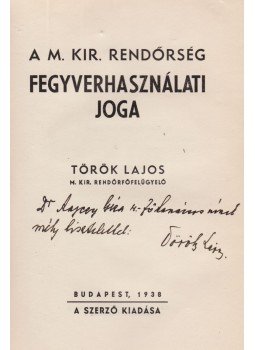 Török Lajos - A M. Kir. rendőrség fegyverhasználati joga (dedikált), Budapest 1938 antikvár könyv