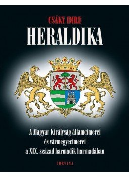 Csáky Imre - Heraldika - A Magyar Királyság államcímerei és vármegyecímerei a XIX. század harmadik harmadában, Budapest 2017 antikvár könyv