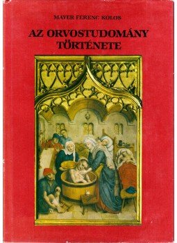 Mayer Ferenc Kolos - Az orvostudomány története (reprint) Mayer Ferenc Kolos - Az orvostudomány története (reprint), Budapest 1988 antikvár könyv