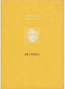 Forgách András - Aki nincs Forgách András - Aki nincs, Budapest 1999 antikvár könyv