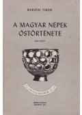 Baráth Tibor - A magyar népek őstörténete I.