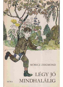 Móricz Zsigmond - Légy jó mindhalálig Móricz Zsigmond - Légy jó mindhalálig, Budapest 1982 antikvár könyv