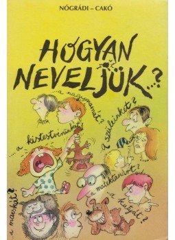 Nógrádi Gábor, Cakó Ferenc - Hogyan neveljük...? (aláírt) Nógrádi Gábor, Cakó Ferenc - Hogyan neveljük...? (aláírt), Budapest 1995 antikvár könyv