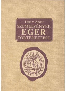 Lénárt Andor - Szemelvények Eger történetéből Lénárt Andor - Szemelvények Eger történetéből, Eger 1985 antikvár könyv