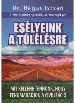 Dr. Héjjas István - Esélyeink a túlélésre Dr. Héjjas István - Esélyeink a túlélésre, Budapest 2008 antikvár könyv