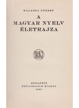 Balassa József - A magyar nyelv életrajza (dedikált) Balassa József - A magyar nyelv életrajza (dedikált), Budapest 1937 antikvár könyv