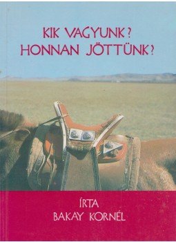 Bakay Kornél - Kik vagyunk? Honnan jöttünk? Bakay Kornél - Kik vagyunk? Honnan jöttünk?, Szombathely 1994 antikvár könyv
