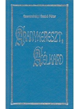 Szentmihályi Szabó Péter - Aranykereszt, acélkard Szentmihályi Szabó Péter - Aranykereszt, acélkard, Budapest 2001 antikvár könyv