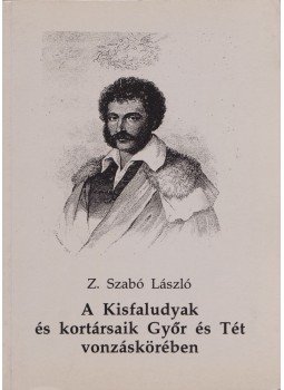 Z. Szabó László - A Kisfaludyak és kortársaik Győr és Tét vonzáskörében, Győr 1994 antikvár könyv