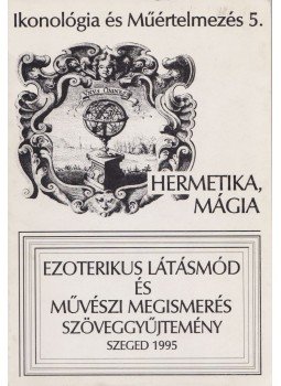 Maróth Miklós, Fröhlich Ida, Pál József, Szőnyi György Endre - Hermetika, mágia Maróth Miklós, Fröhlich Ida, Pál József, Szőnyi György Endre - Hermetika, mágia, Szeged 1995 antikvár könyv
