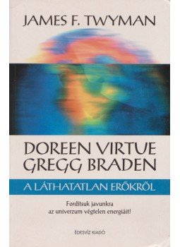 James F. Twyman - Doreen Virtue és Gregg Braden a láthatatlan erőkről James F. Twyman - Doreen Virtue és Gregg Braden a láthatatlan erőkről, Budapest 2005 antikvár könyv