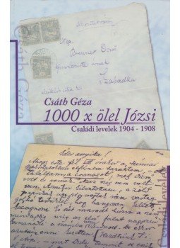 Csáth Géza - 1000 x ölel Józsi - Családi levelek 1904-1908 Csáth Géza - 1000 x ölel Józsi - Családi levelek 1904-1908, 2007 antikvár könyv