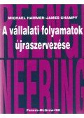 Hammer, Michael,Champy, James - A vállalati folyamatok újraszervezése