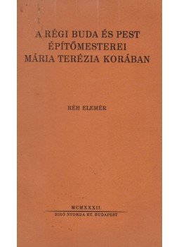 Réh Elemér - A régi Buda és Pest építőmesterei Mária Terézia korában (dedikált), Budapest 1932 antikvár könyv
