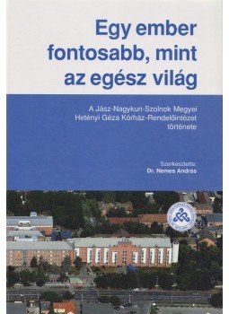 Nemes András Dr. - Egy ember fontosabb, mint az egész világ Nemes András Dr. - Egy ember fontosabb, mint az egész világ, Szolnok 2011 antikvár könyv